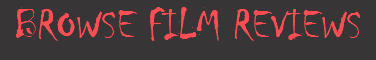 BROWSE FILM REVIEWS